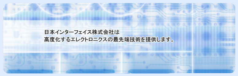 日本インターフェイス株式会社は高度化するエレクトロニクスの最先端を提供します。